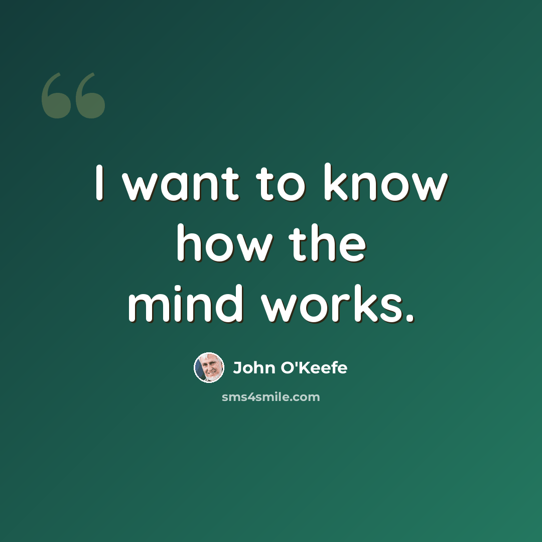 “I want to know how the mind works.” quote by John O'Keefe