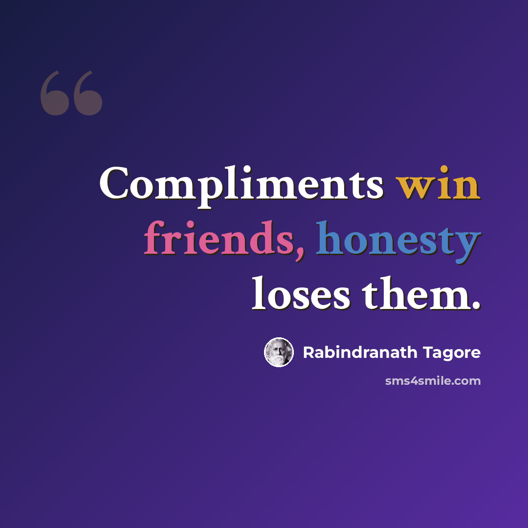 “Compliments win friends, honesty loses them.” quote by Rabindranath Tagore