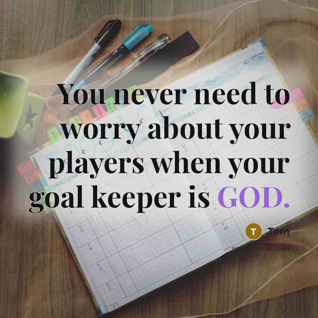 “You never need to worry about your players when your goal keeper is GOD.” quote by Tom