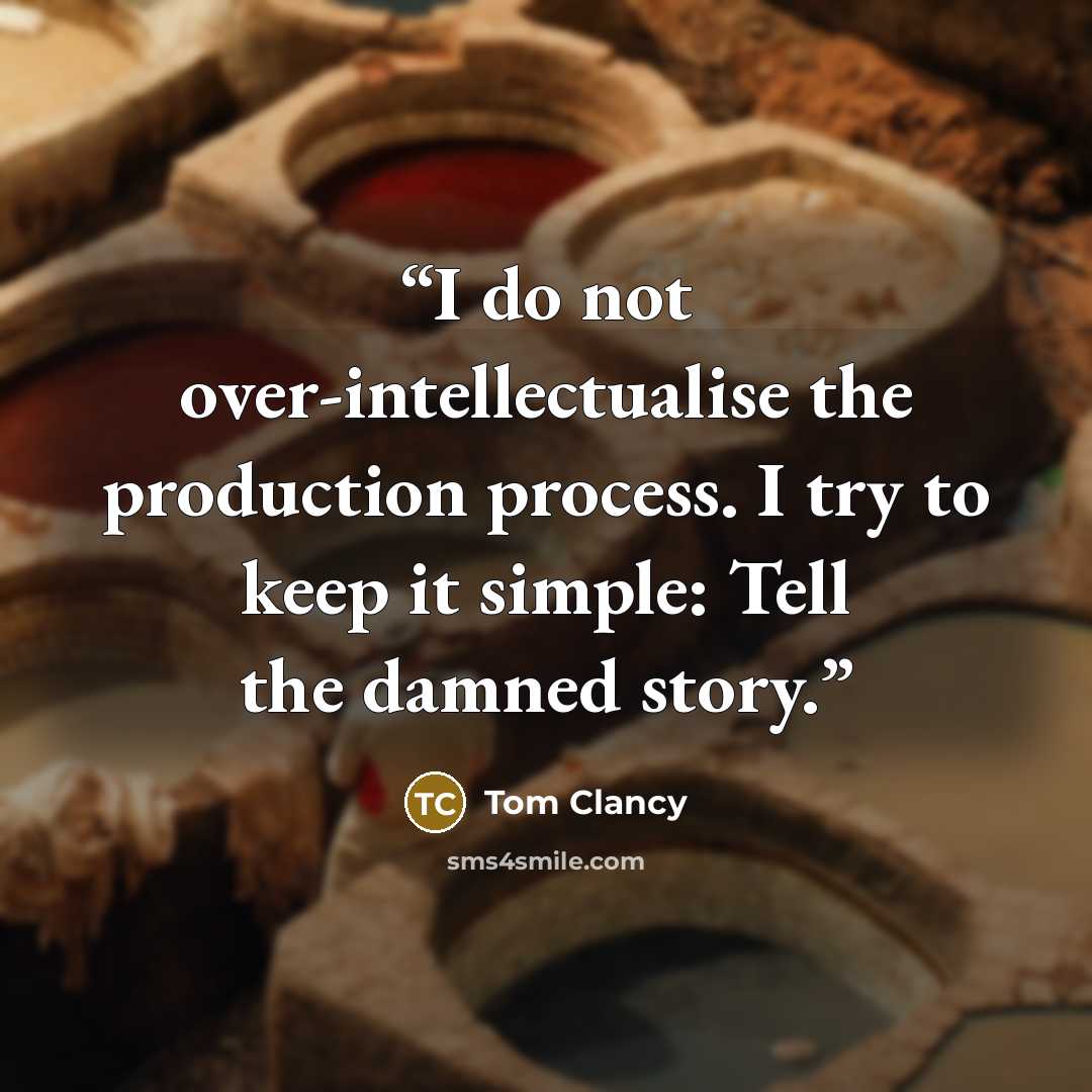 “I do not over-intellectualise the production process. I try to keep it simple: Tell the damned story.” quote by Tom Clancy