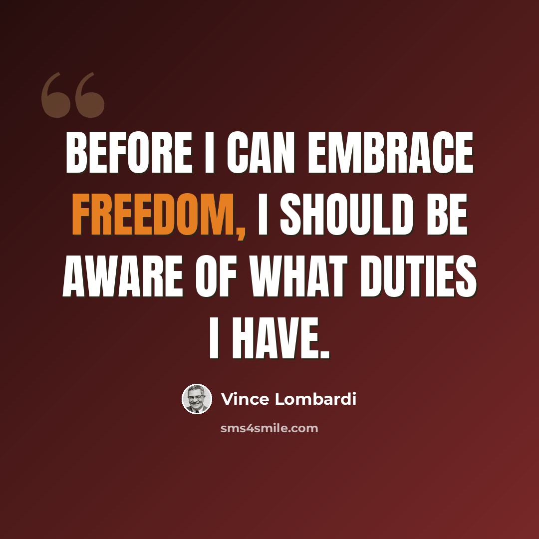 “Before I can embrace freedom, I should be aware of what duties I have.” quote by Vince Lombardi