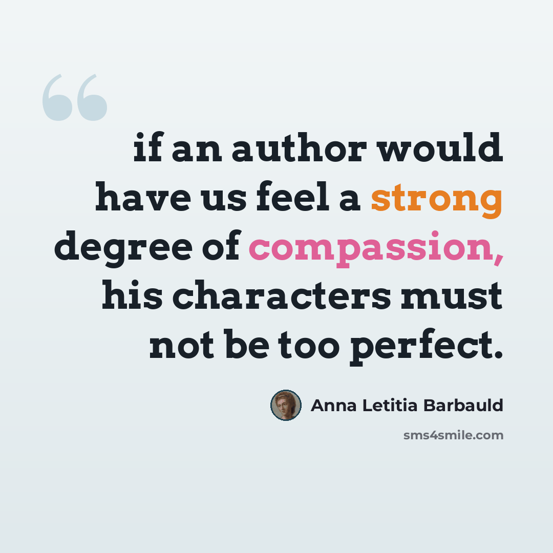 “if an author would have us feel a strong degree of compassion, his characters must not be too perfect.” quote by Anna Letitia Barbauld