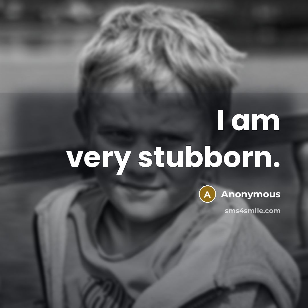 “I am very stubborn.” quote by Anonymous