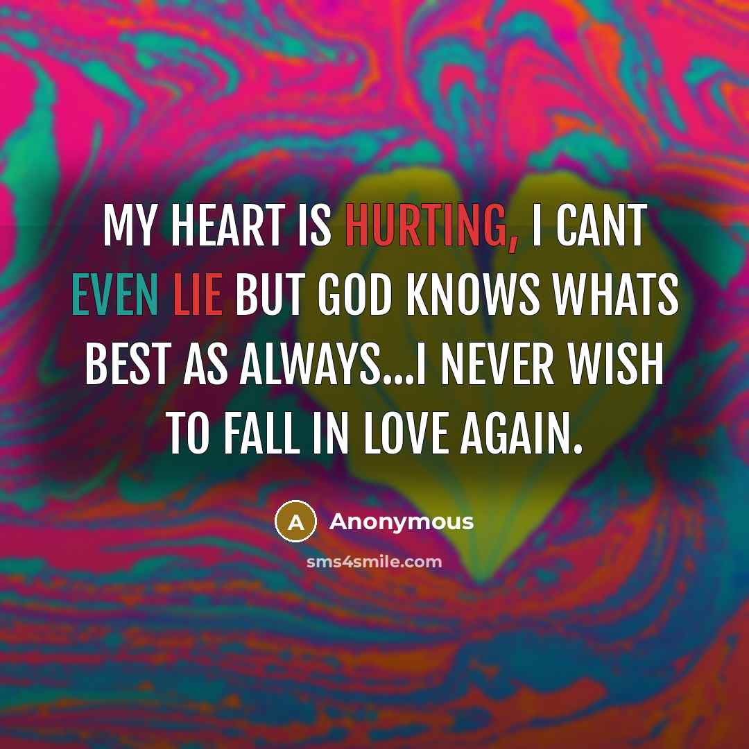 “My heart is hurting, I cant even lie but God knows whats best as always...I never wish to fall in love again.” quote by Anonymous