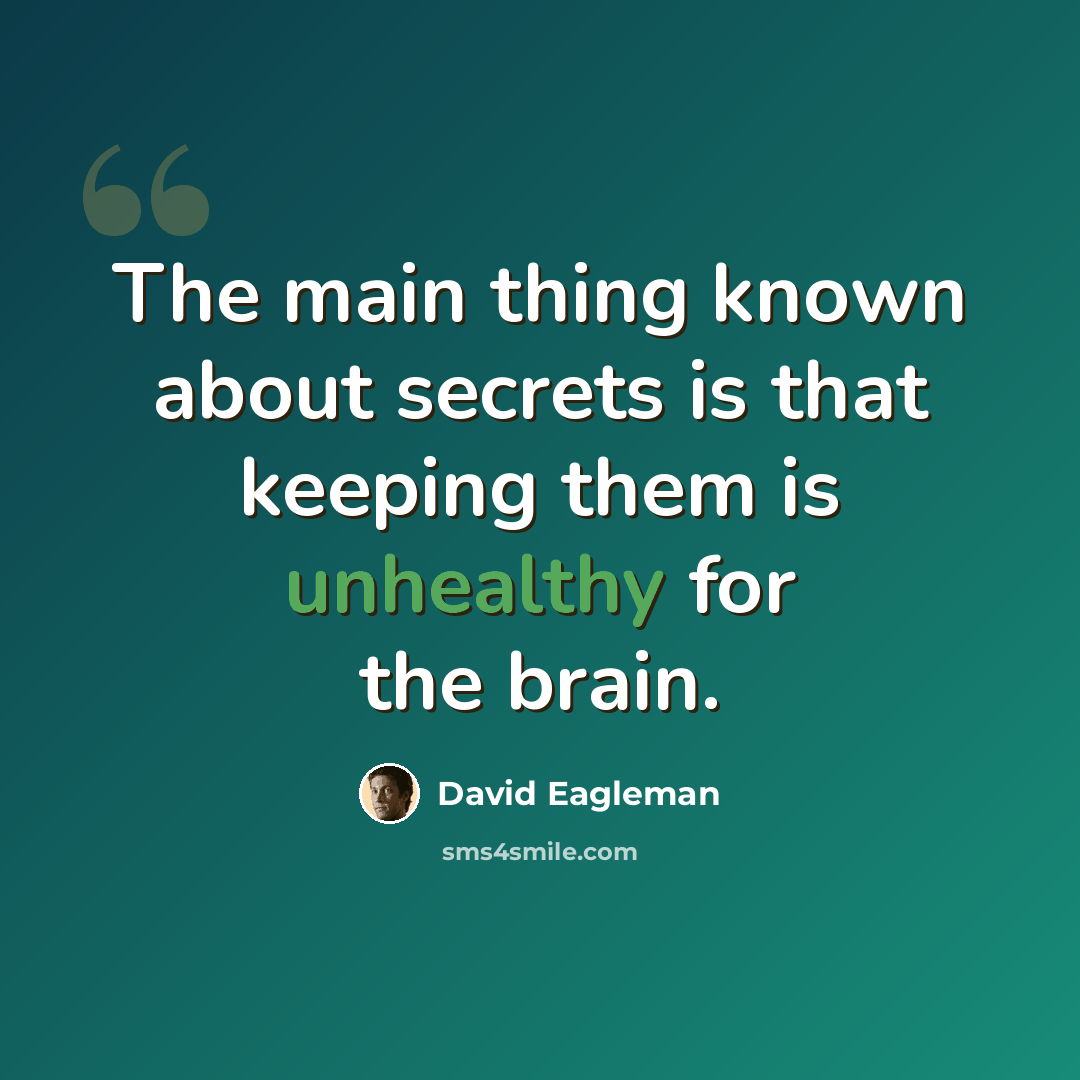 “The main thing known about secrets is that keeping them is unhealthy for the brain.” quote by David Eagleman