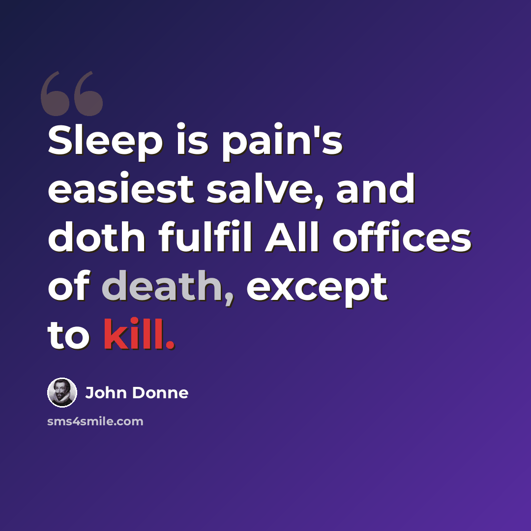 “Sleep is pain's easiest salve, and doth fulfil All offices of death, except to kill.” quote by John Donne