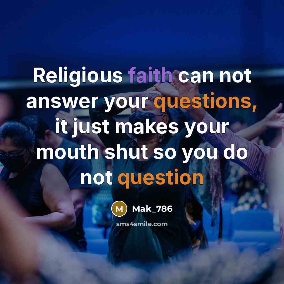 “Religious faith can not answer your questions, it just makes your mouth shut so you do not question” quote by Mak_786
