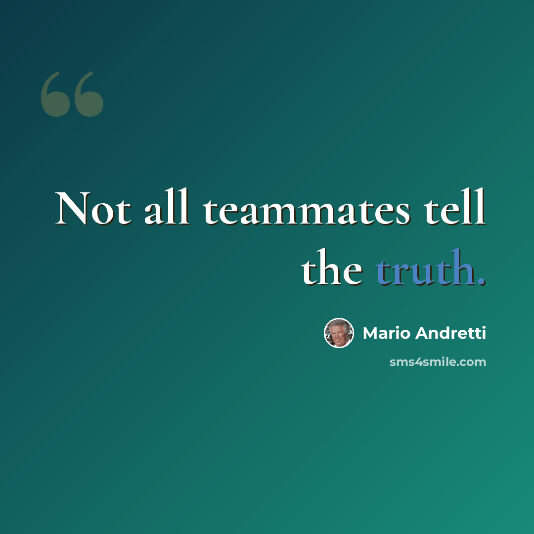 “Not all teammates tell the truth.” quote by Mario Andretti