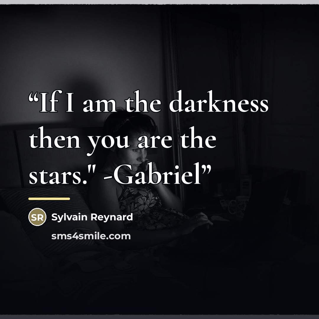 “If I am the darkness then you are the stars." -Gabriel” quote by Sylvain Reynard