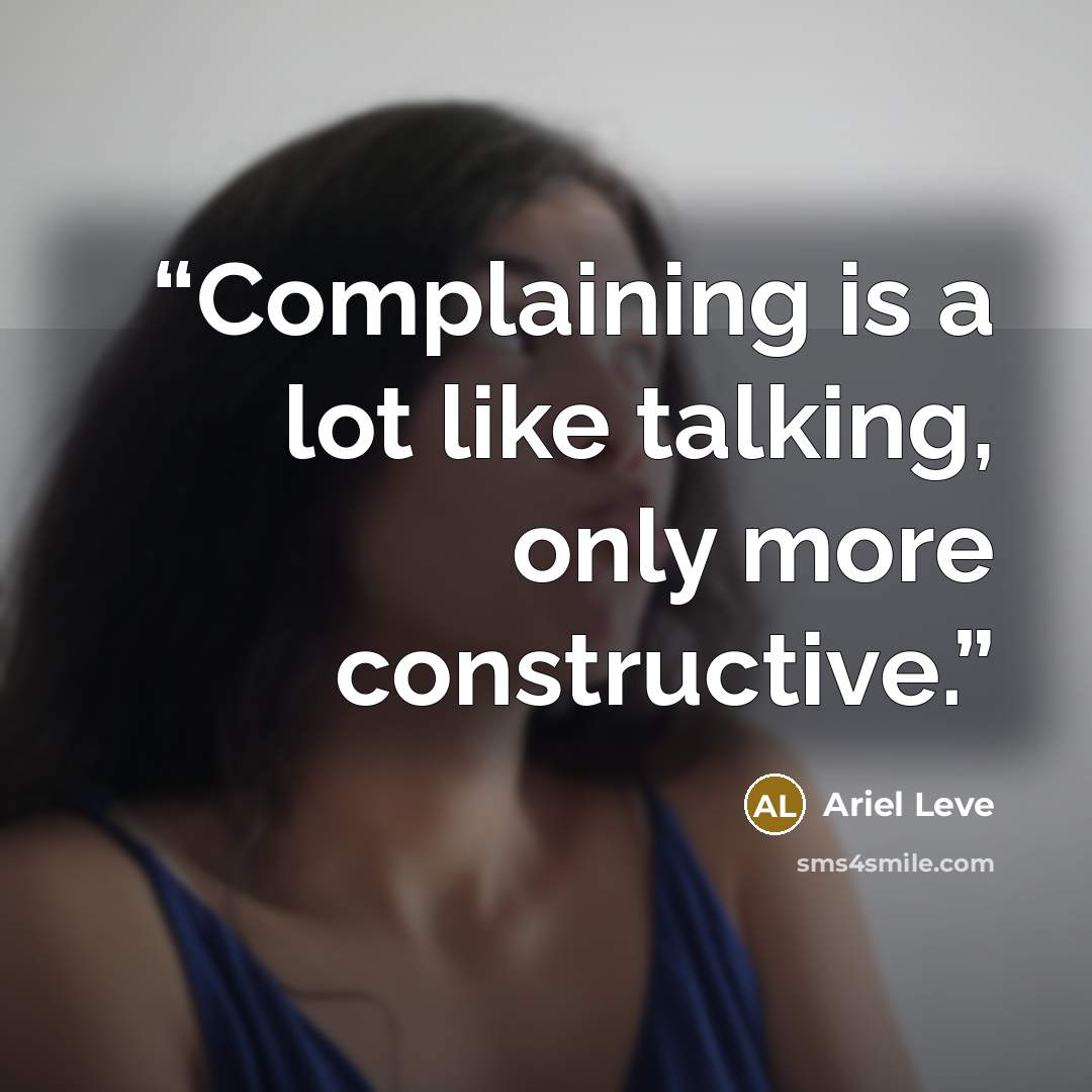 “Complaining is a lot like talking, only more constructive.” quote by Ariel Leve