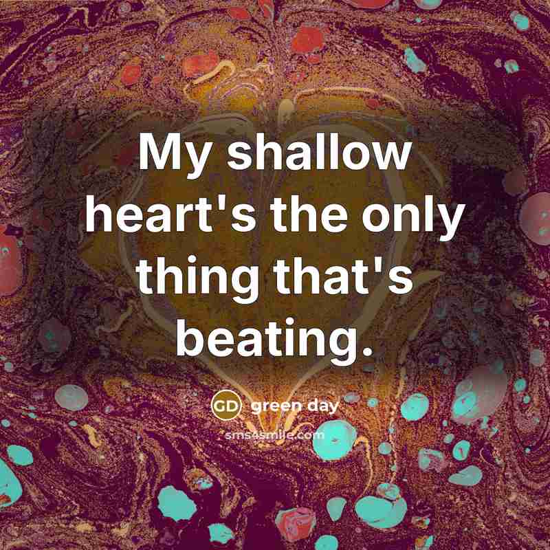 “My shallow heart's the only thing that's beating.” quote by Green Day