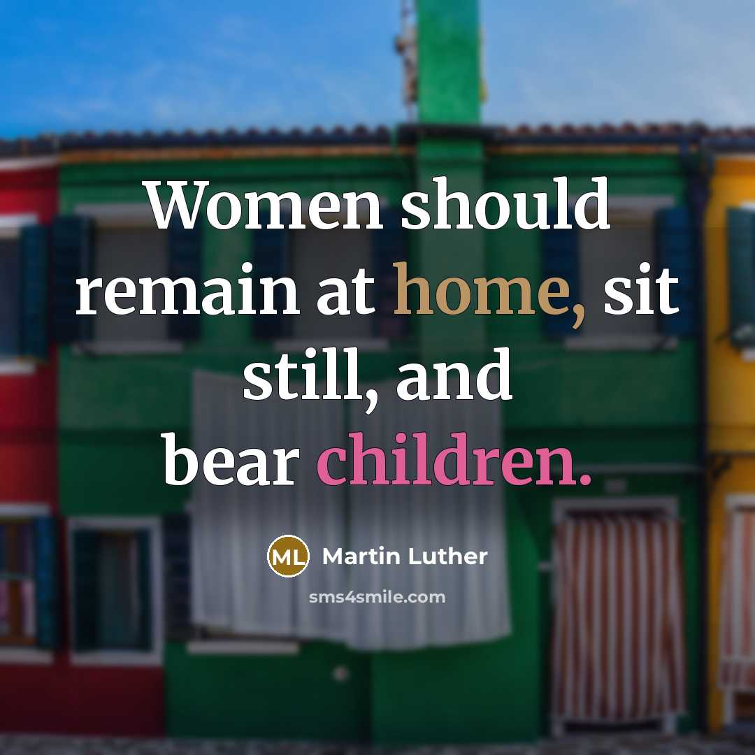 “Women should remain at home, sit still, and bear children.” quote by Martin Luther