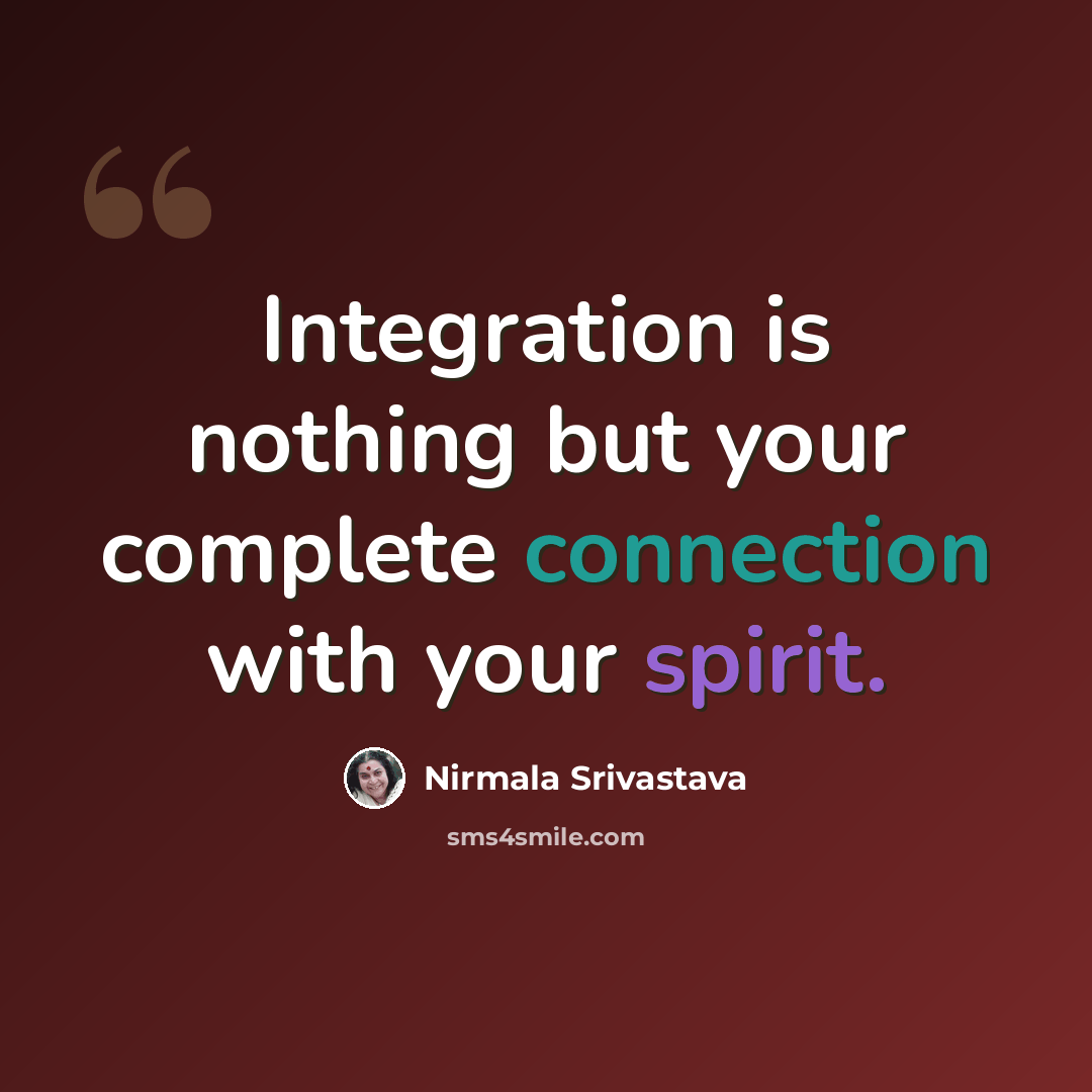 “Integration is nothing but your complete connection with your spirit.” quote by Nirmala Srivastava