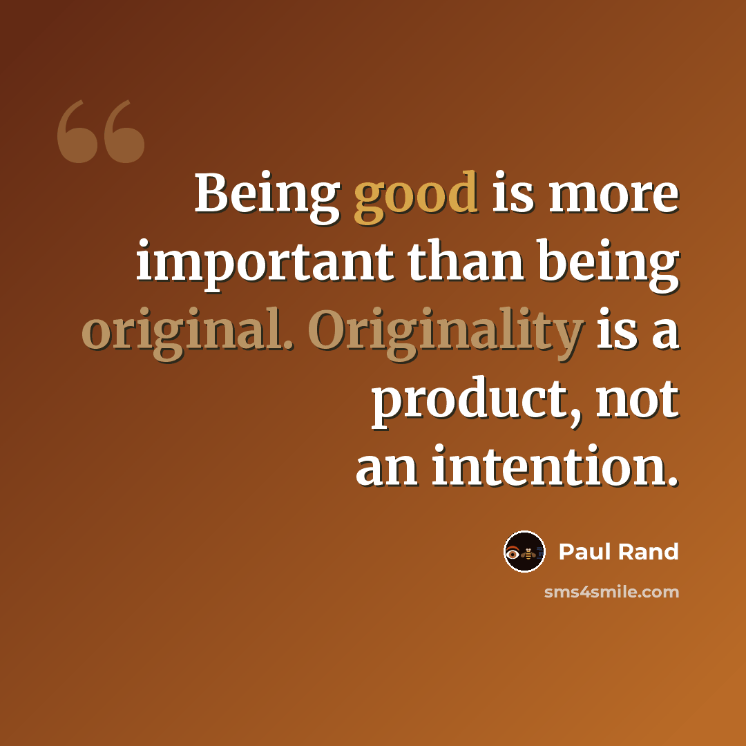 “Being good is more important than being original. Originality is a product, not an intention.” quote by Paul Rand