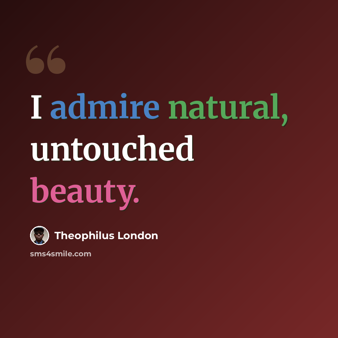 “I admire natural, untouched beauty.” quote by Theophilus London