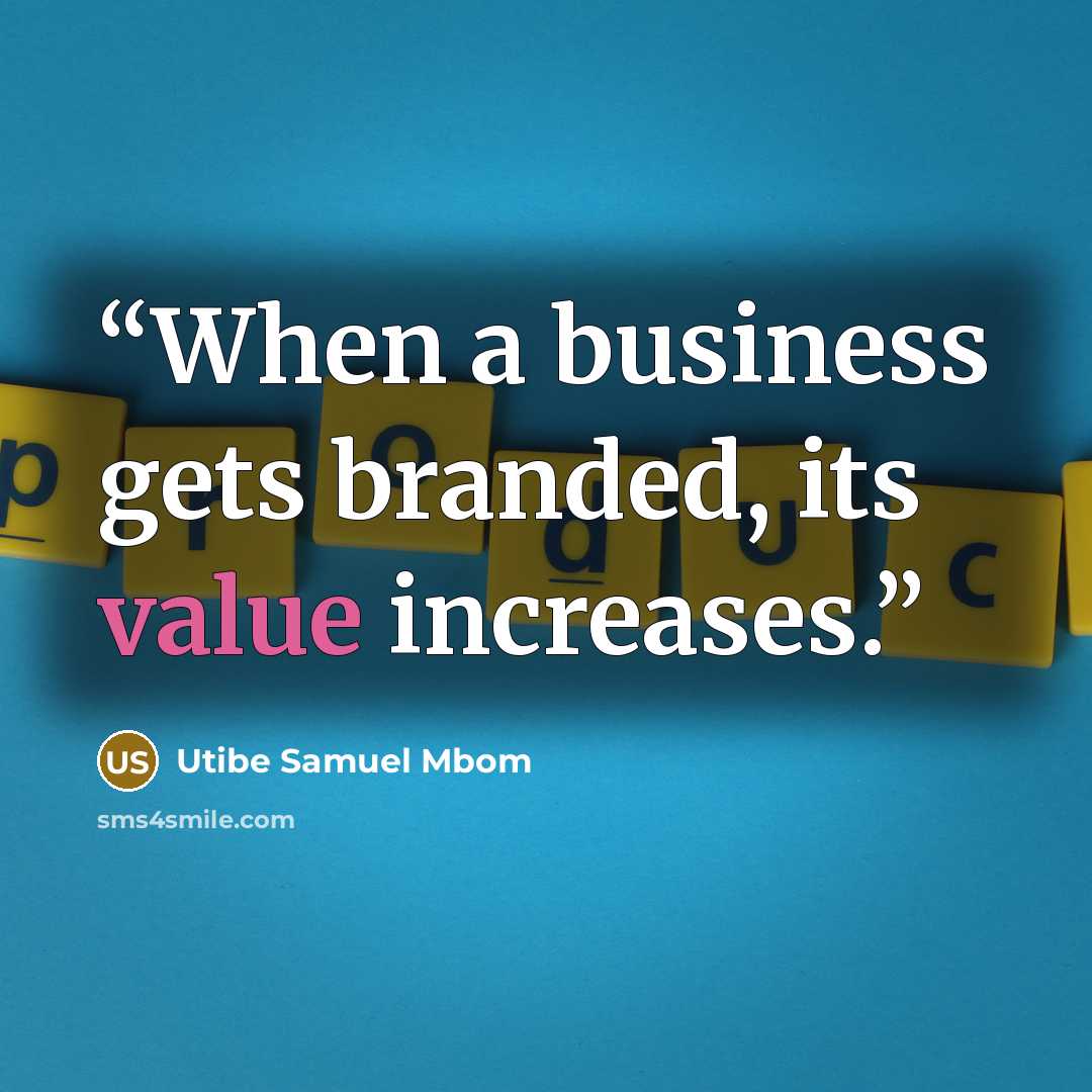 “When a business gets branded, its value increases.” quote by Utibe Samuel Mbom