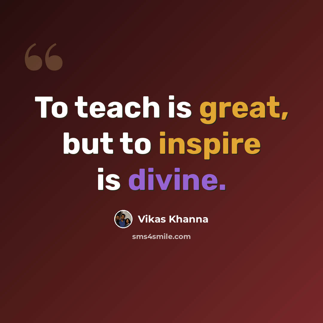 “To teach is great, but to inspire is divine.” quote by Vikas Khanna