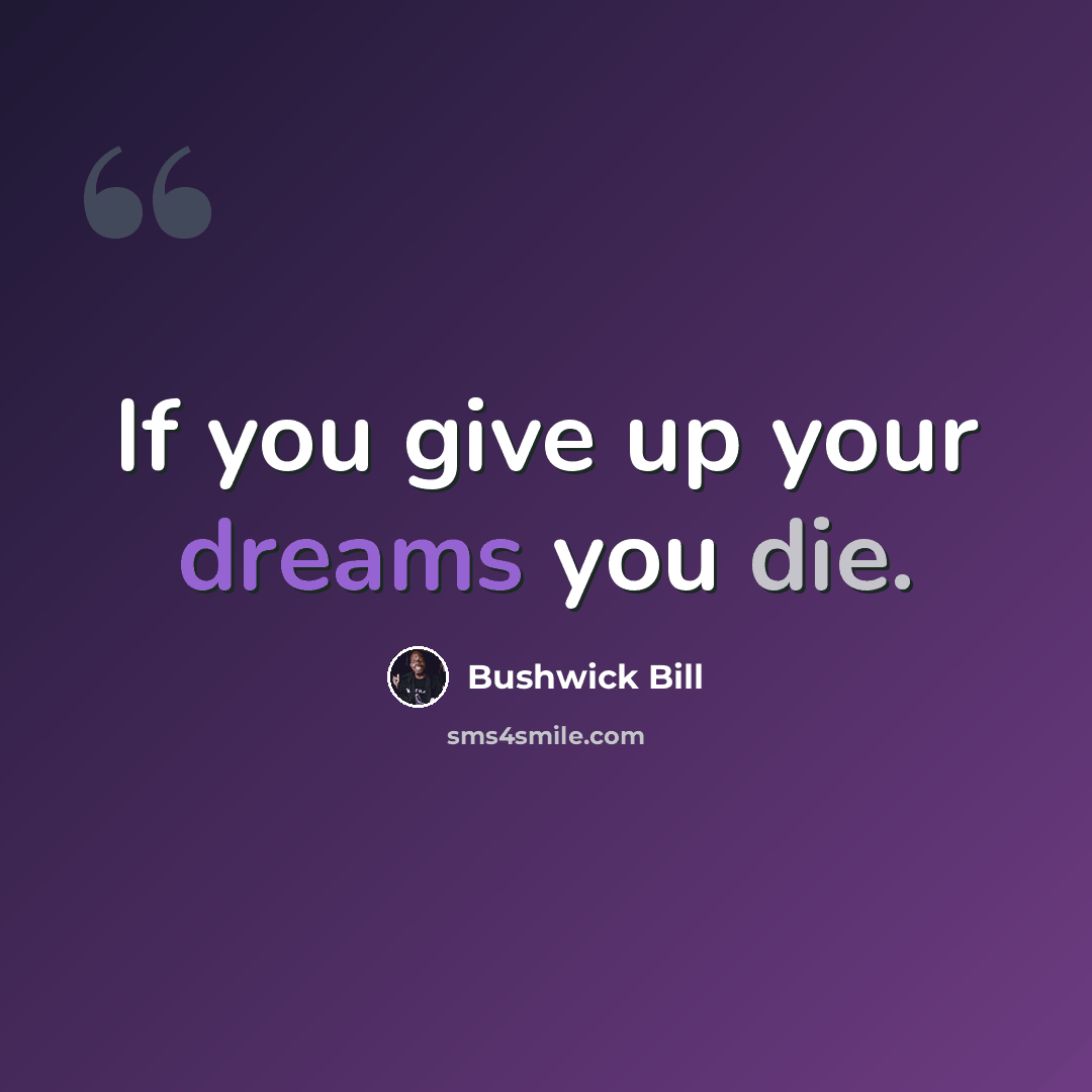 “If you give up your dreams you die.” quote by Bushwick Bill