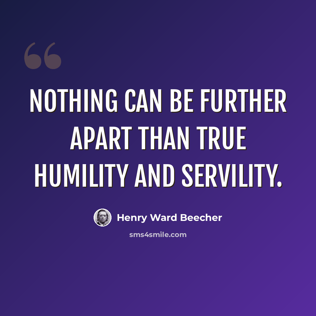 “Nothing can be further apart than true humility and servility.” quote by Henry Ward Beecher