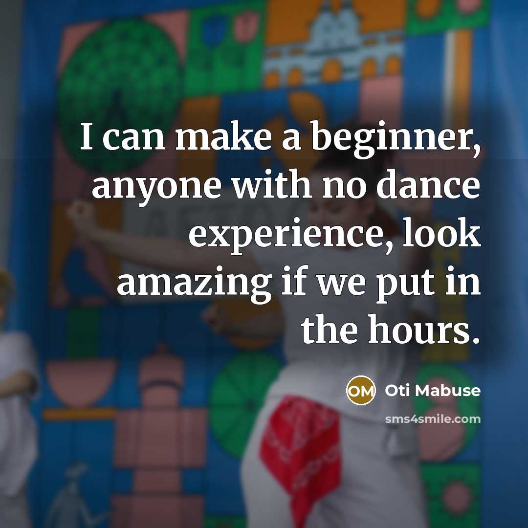 “I can make a beginner, anyone with no dance experience, look amazing if we put in the hours.” quote by Oti Mabuse