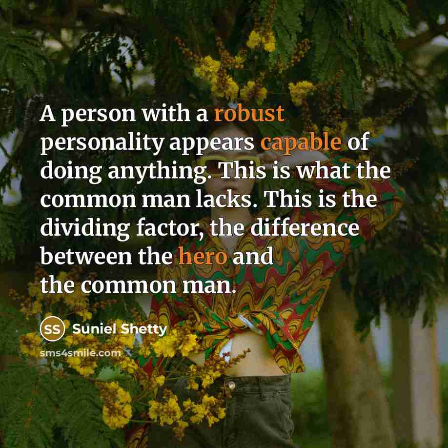 “A person with a robust personality appears capable of doing anything. This is what the common man lacks. This is the dividing factor, the difference between the hero and the common man.” quote by Suniel Shetty