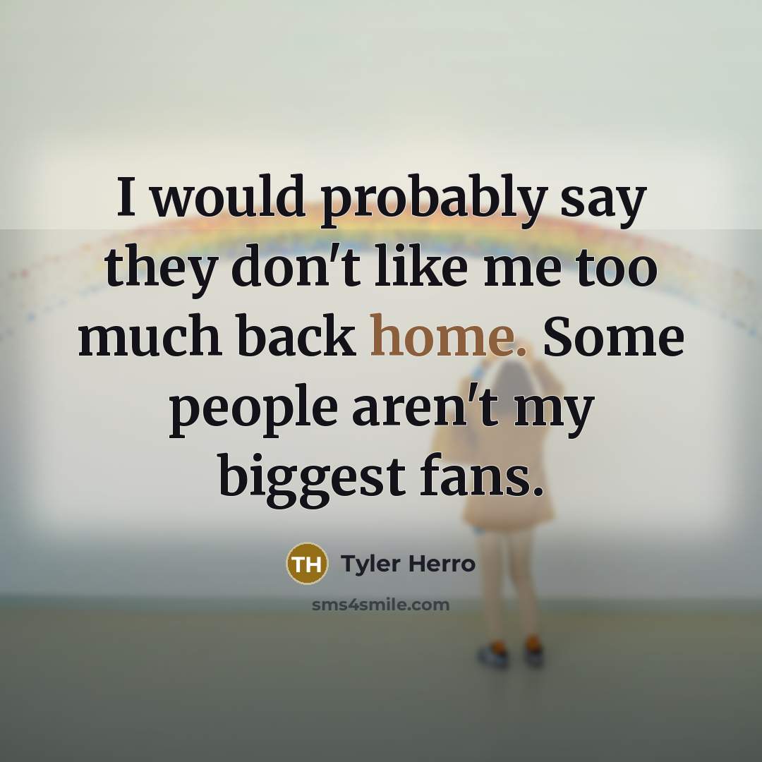 “I would probably say they don't like me too much back home. Some people aren't my biggest fans.” quote by Tyler Herro