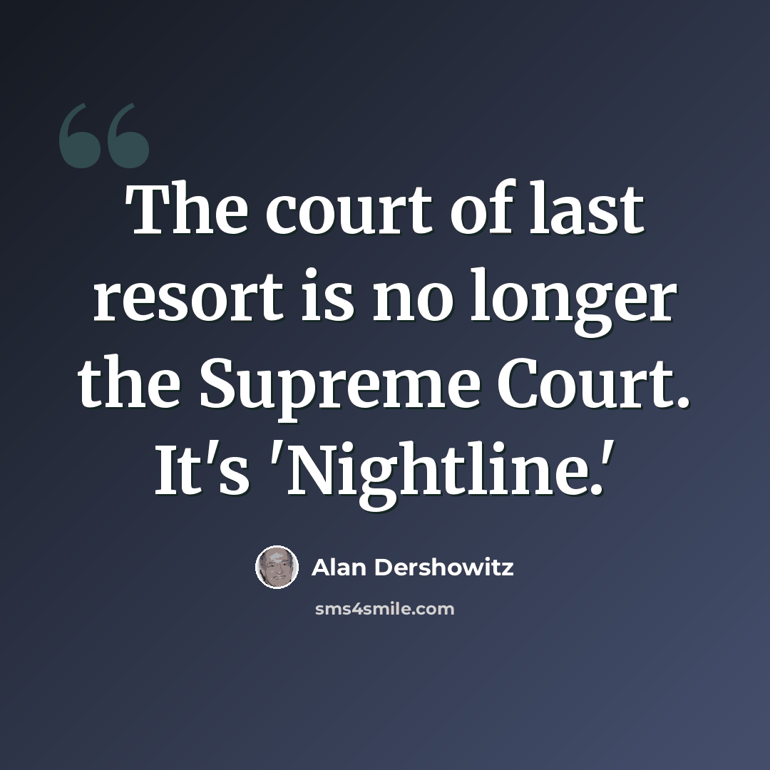 “The court of last resort is no longer the Supreme Court. It's 'Nightline.'” quote by Alan Dershowitz