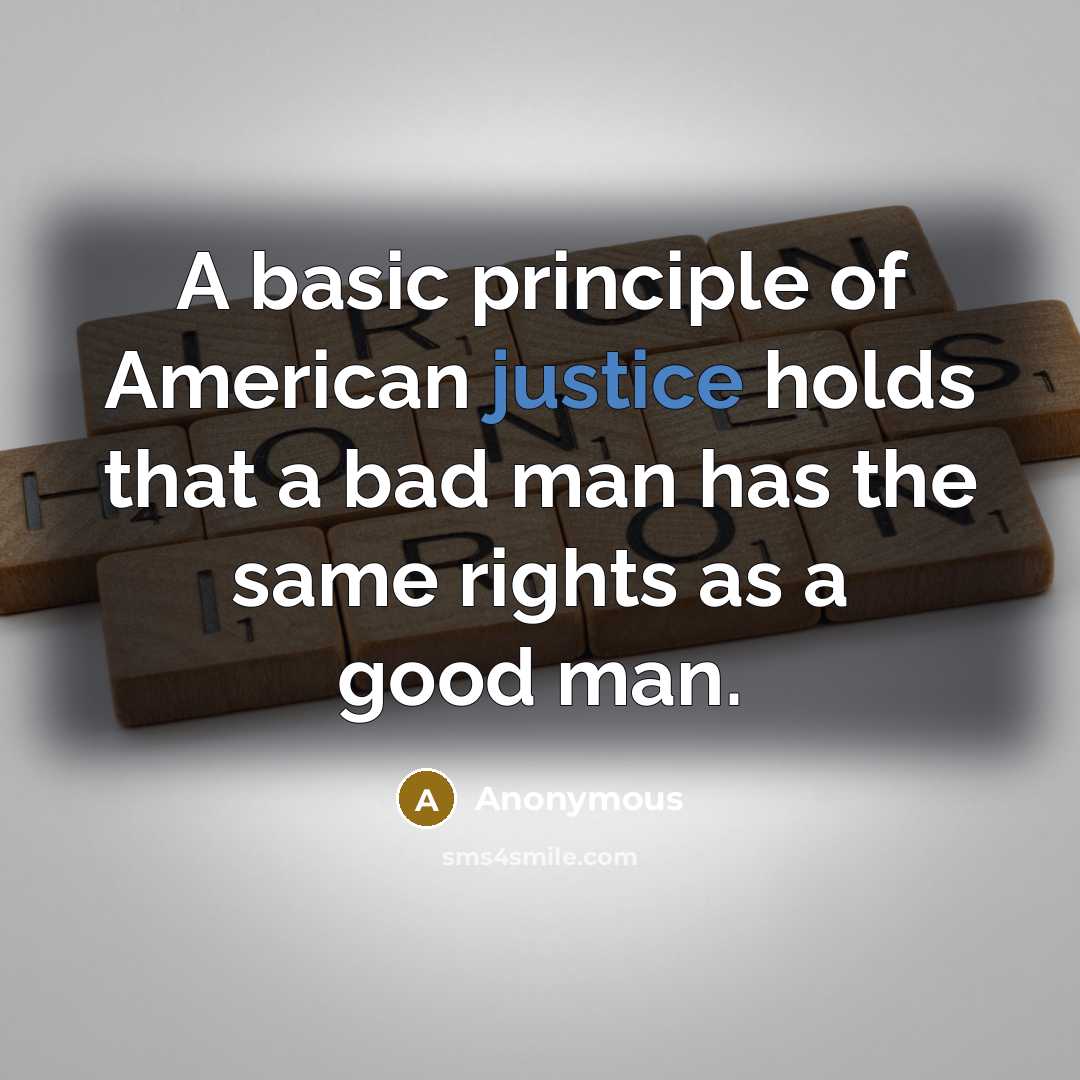 “A basic principle of American justice holds that a bad man has the same rights as a good man.” quote by Anonymous