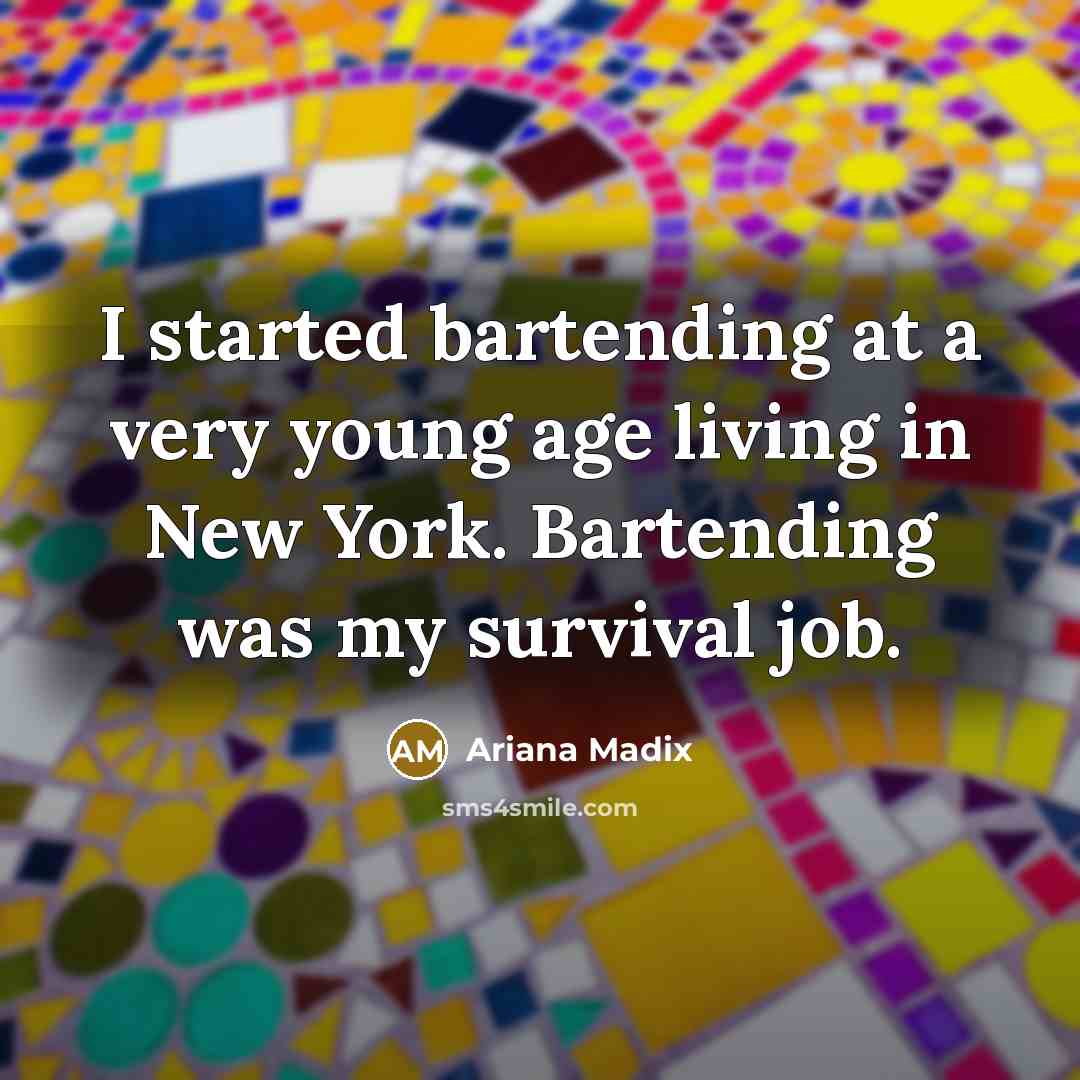 “I started bartending at a very young age living in New York. Bartending was my survival job.” quote by Ariana Madix