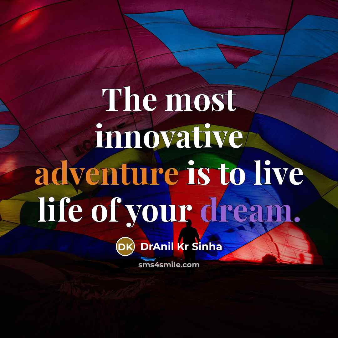 “The most innovative adventure is to live life of your dream.” quote by DrAnil Kr Sinha