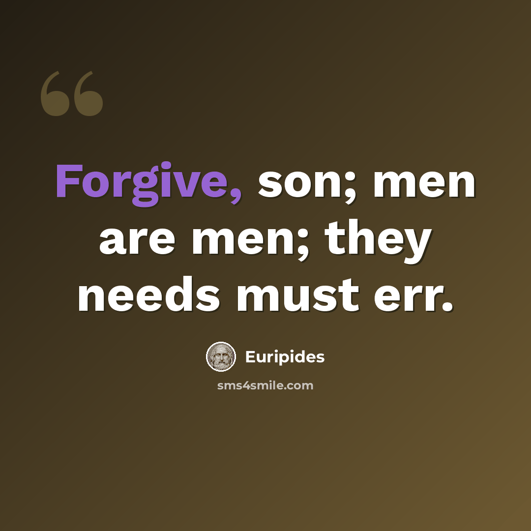 “Forgive, son; men are men; they needs must err.” quote by Euripides