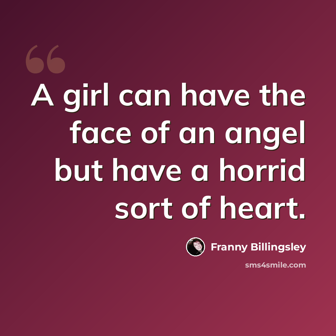 “A girl can have the face of an angel but have a horrid sort of heart.” quote by Franny Billingsley