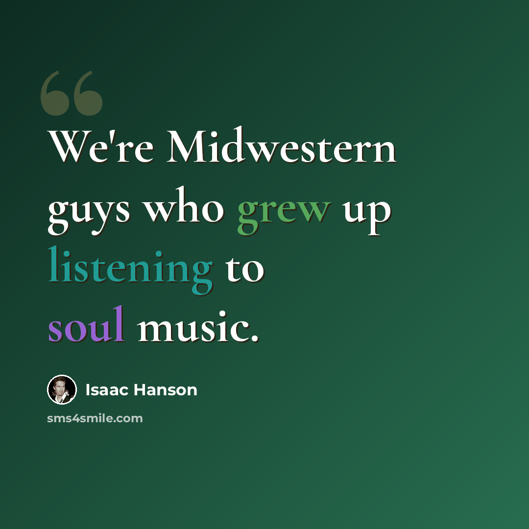 “We're Midwestern guys who grew up listening to soul music.” quote by Isaac Hanson
