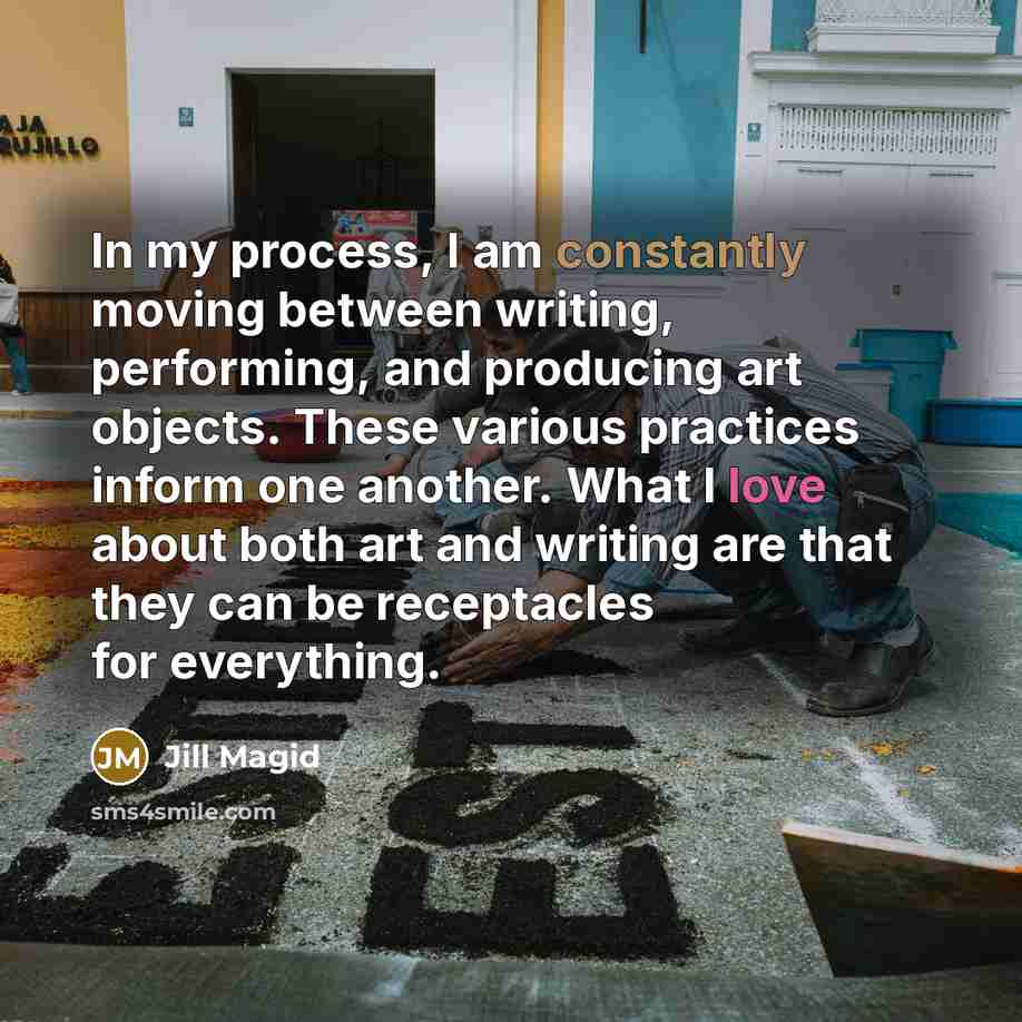 “In my process, I am constantly moving between writing, performing, and producing art objects. These various practices inform one another. What I love about both art and writing are that they can be receptacles for everything.” quote by Jill Magid