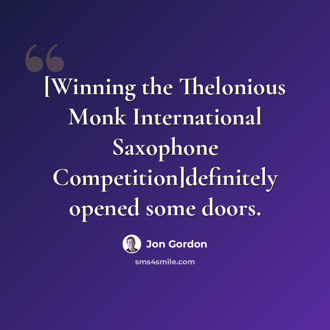 “[Winning the Thelonious Monk International Saxophone Competition]definitely opened some doors.” quote by Jon Gordon