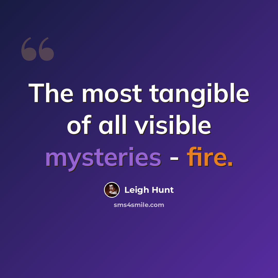 “The most tangible of all visible mysteries - fire.” quote by Leigh Hunt