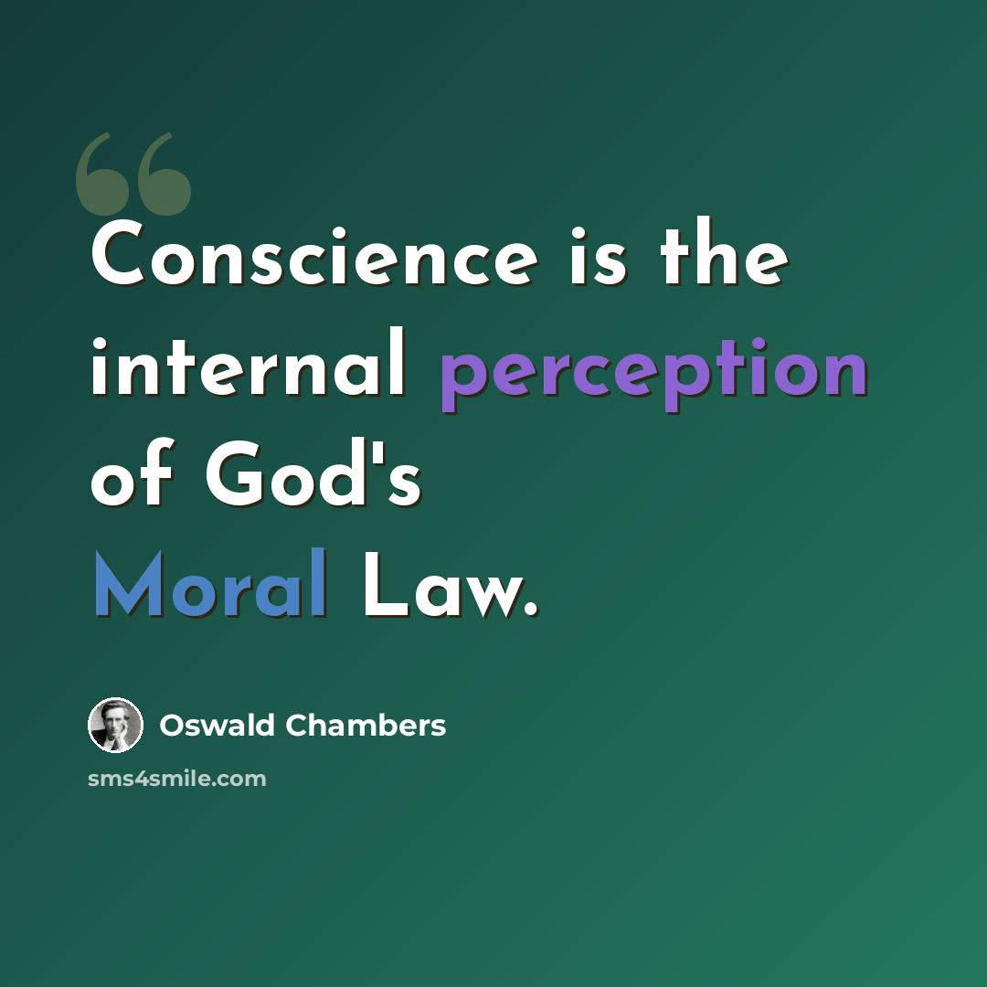 “Conscience is the internal perception of God's Moral Law.” quote by Oswald Chambers