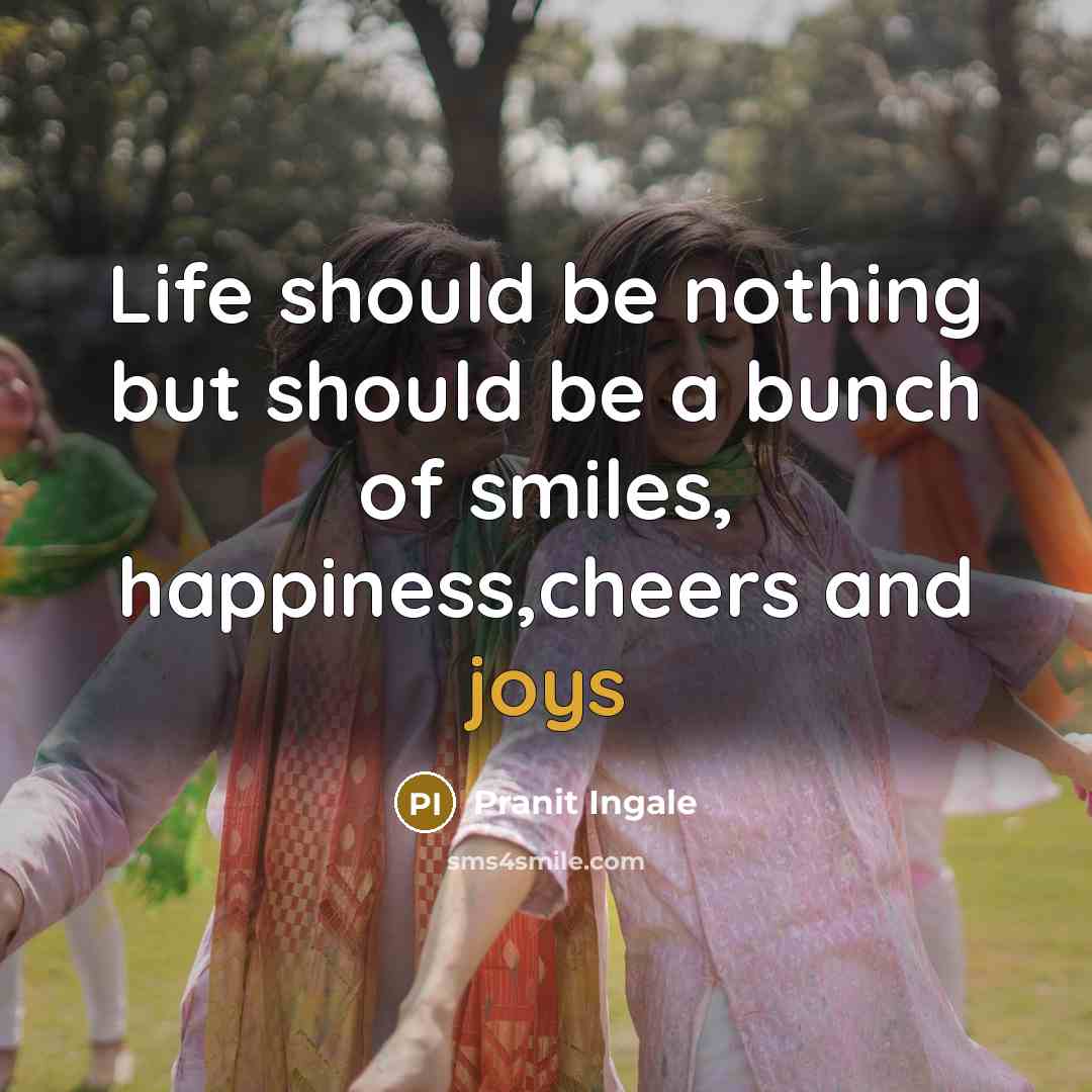“Life should be nothing but should be a bunch of smiles, happiness,cheers and joys” quote by Pranit Ingale