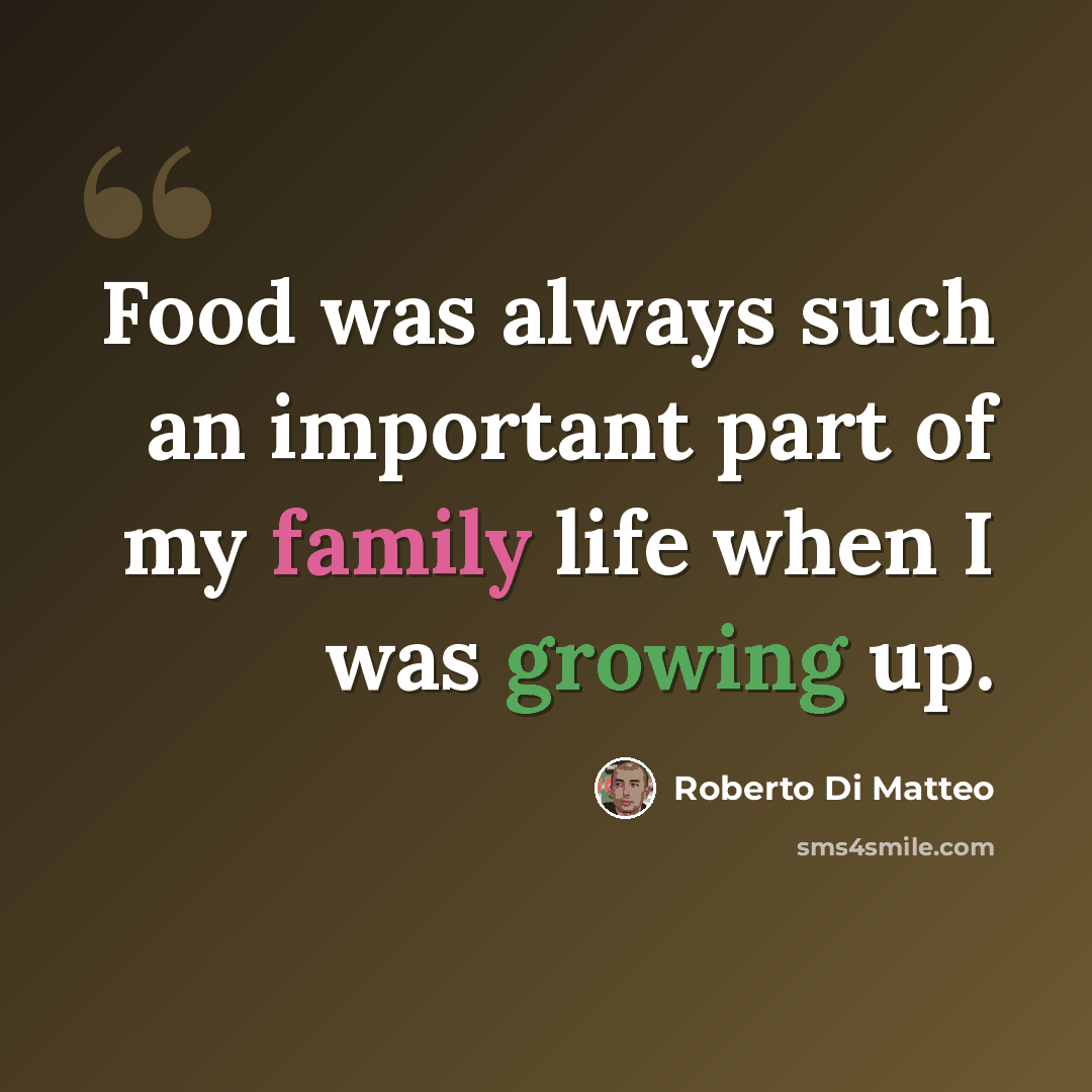 “Food was always such an important part of my family life when I was growing up.” quote by Roberto Di Matteo