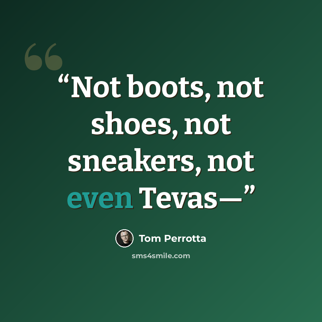 “Not boots, not shoes, not sneakers, not even Tevas—” quote by Tom Perrotta