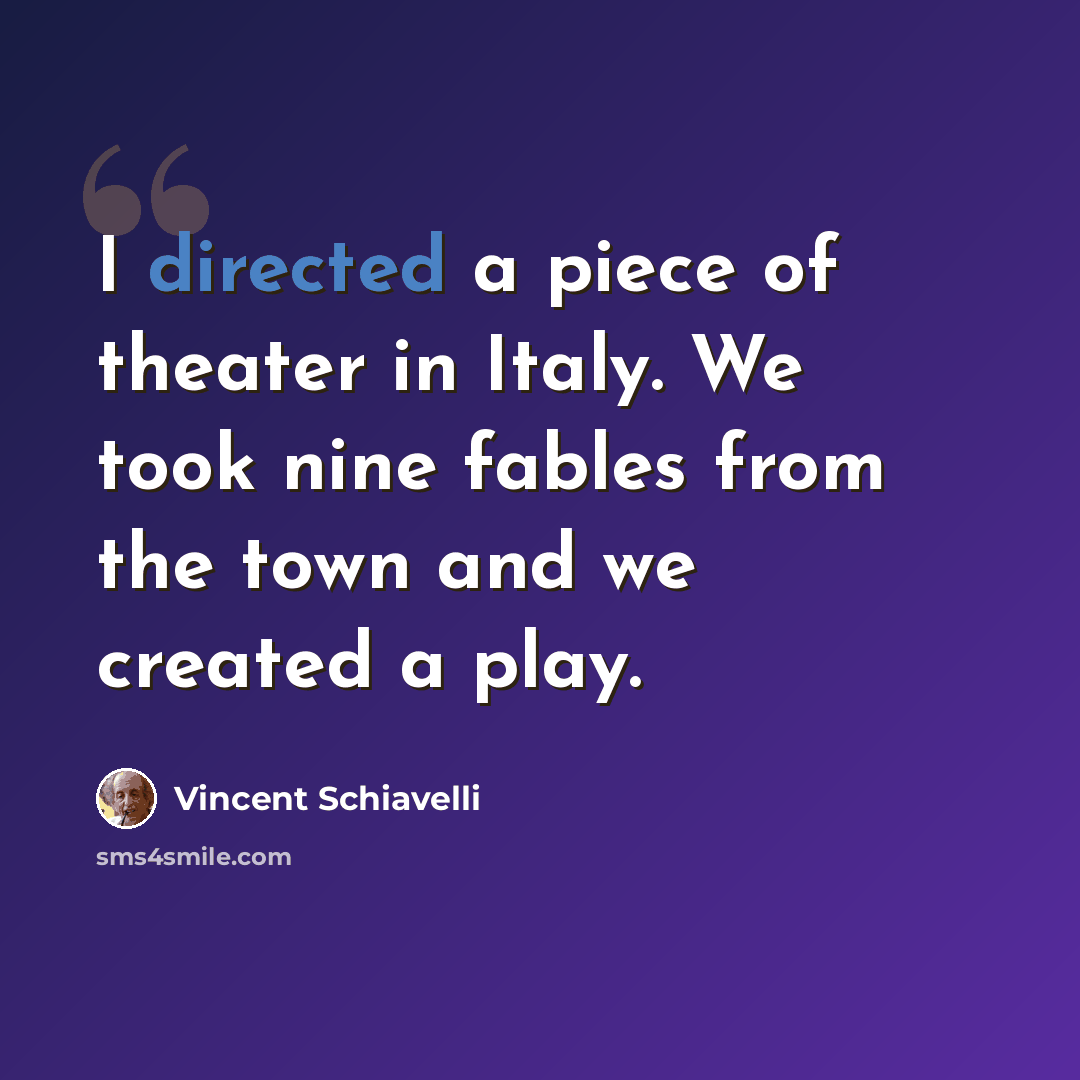 “I directed a piece of theater in Italy. We took nine fables from the town and we created a play.” quote by Vincent Schiavelli