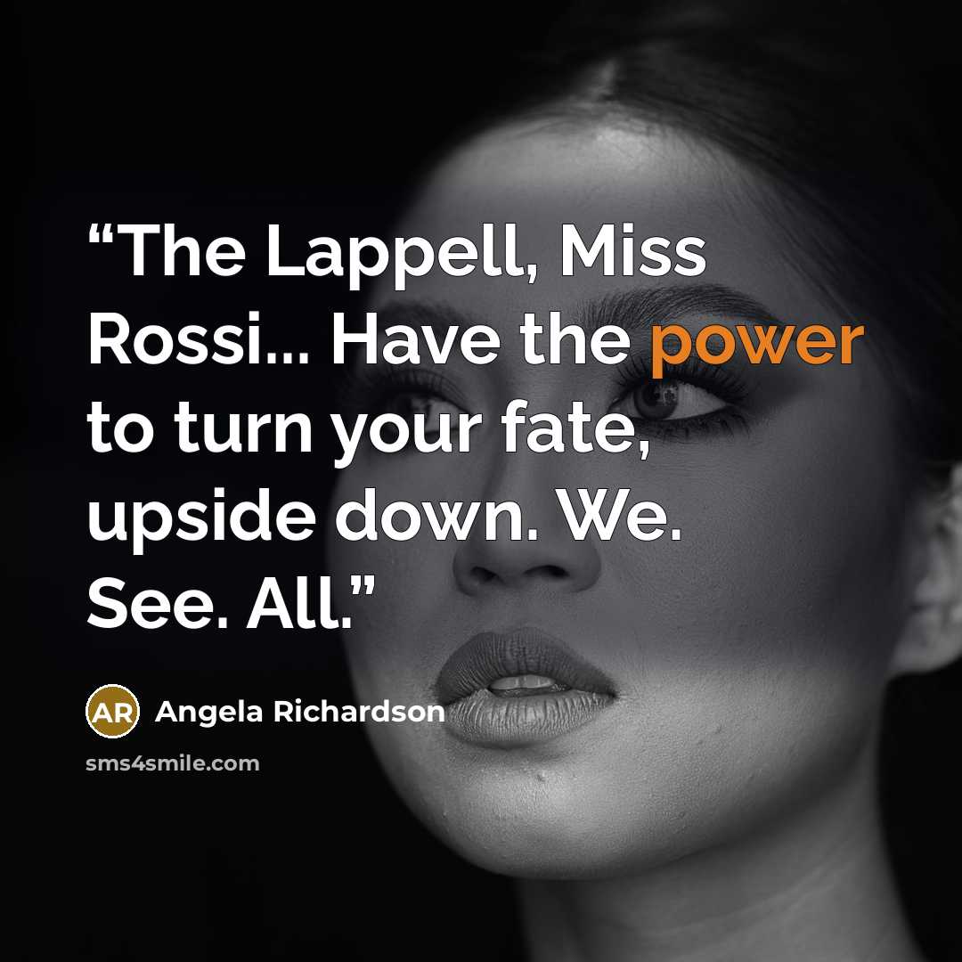 “The Lappell, Miss Rossi... Have the power to turn your fate, upside down. We. See. All.” quote by Angela Richardson