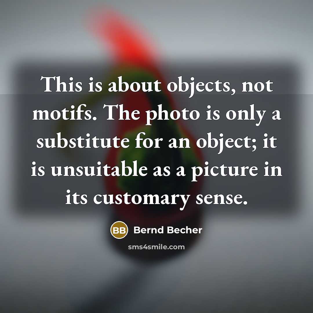 “This is about objects, not motifs. The photo is only a substitute for an object; it is unsuitable as a picture in its customary sense.” quote by Bernd Becher