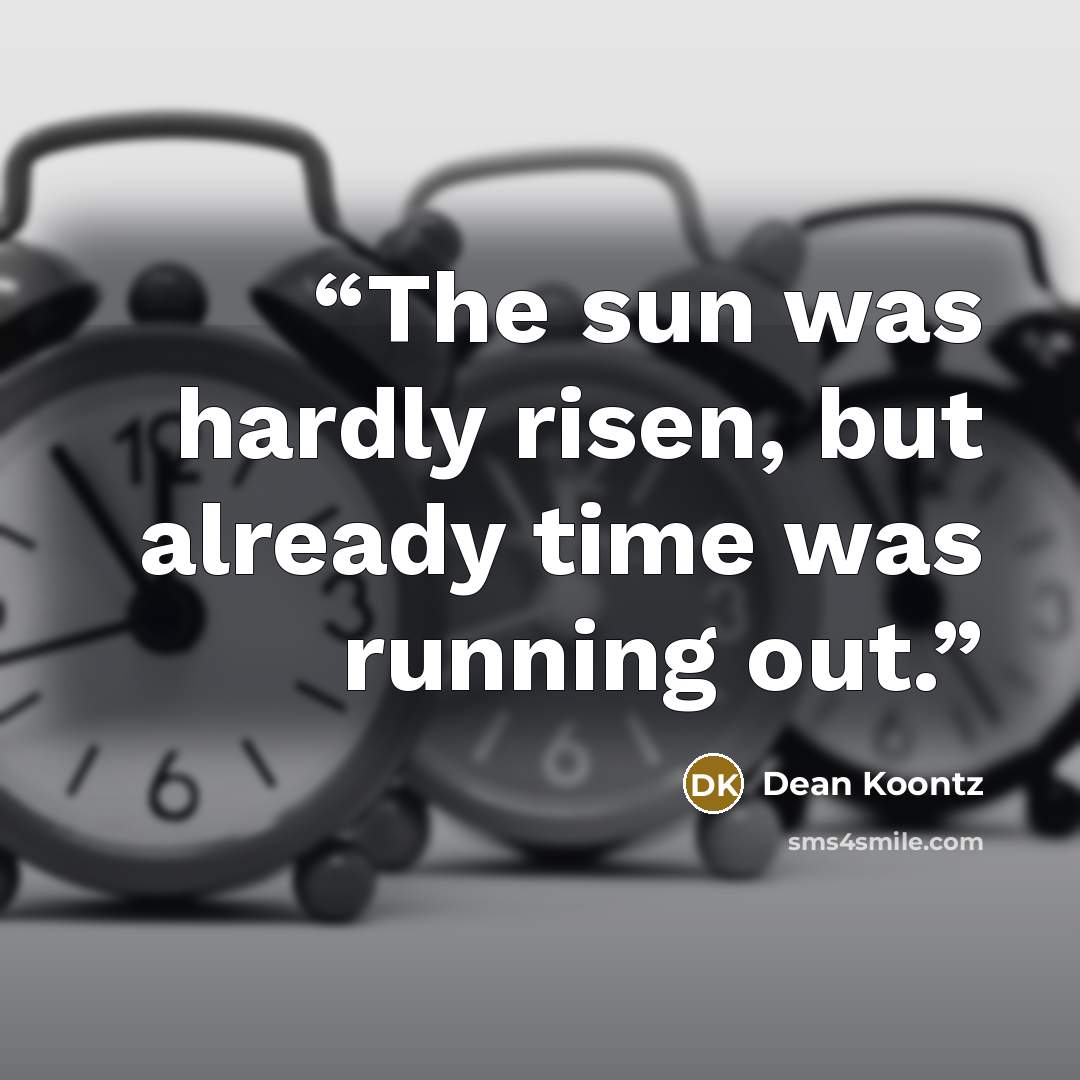 “The sun was hardly risen, but already time was running out.” quote by Dean Koontz