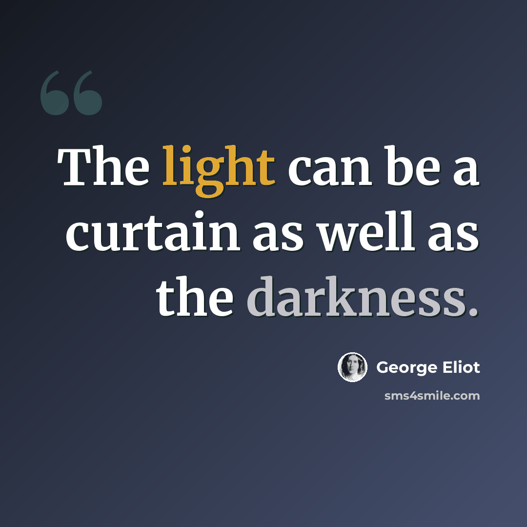 “The light can be a curtain as well as the darkness.” quote by George Eliot
