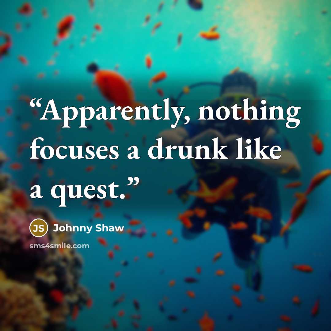 “Apparently, nothing focuses a drunk like a quest.” quote by Johnny Shaw