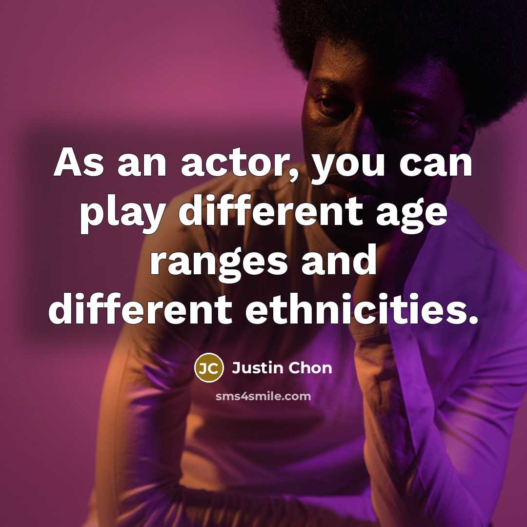 “As an actor, you can play different age ranges and different ethnicities.” quote by Justin Chon