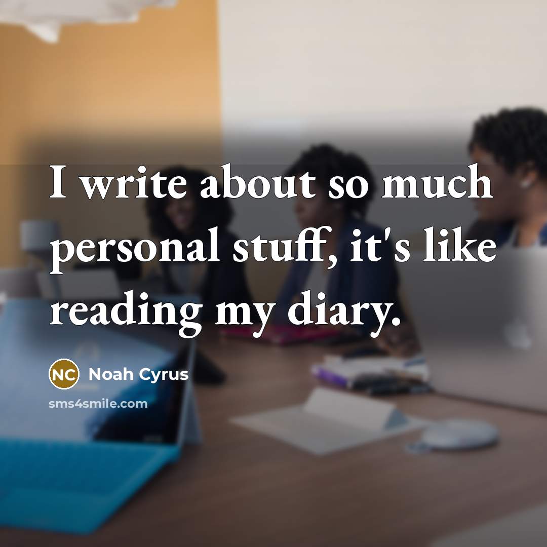 “I write about so much personal stuff, it's like reading my diary.” quote by Noah Cyrus