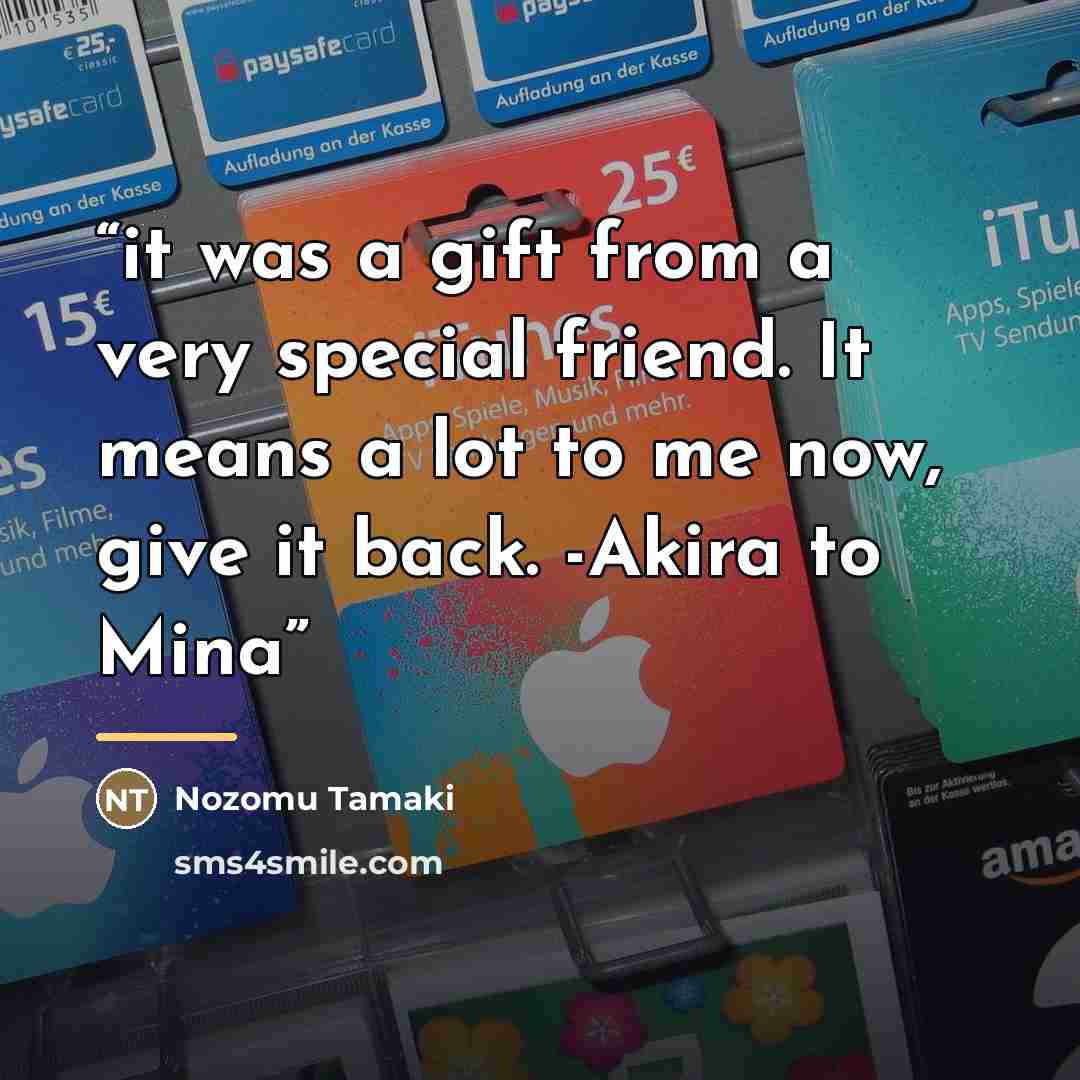 “it was a gift from a very special friend. It means a lot to me now, give it back. -Akira to Mina” quote by Nozomu Tamaki