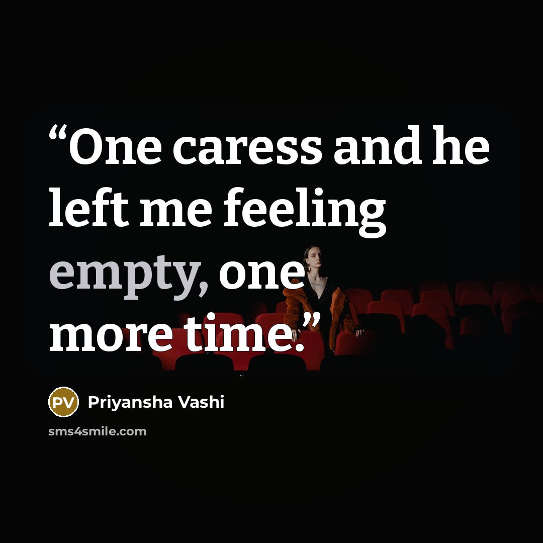 “One caress and he left me feeling empty, one more time.” quote by Priyansha Vashi